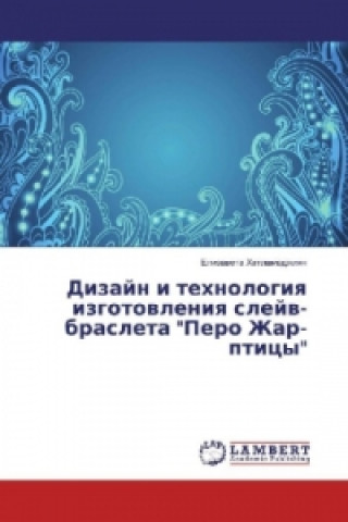 Könyv Dizajn i tehnologiya izgotovleniya slejv-brasleta "Pero Zhar-pticy" Elizaveta Hatlamadzhiyan