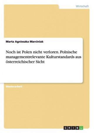 Carte Noch ist Polen nicht verloren. Polnische managementrelevante Kulturstandards aus oesterreichischer Sicht Marta Agnieszka Marciniak