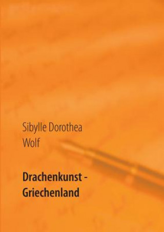 Kniha Drachenkunst - Griechenland Sibylle Dorothea Wolf