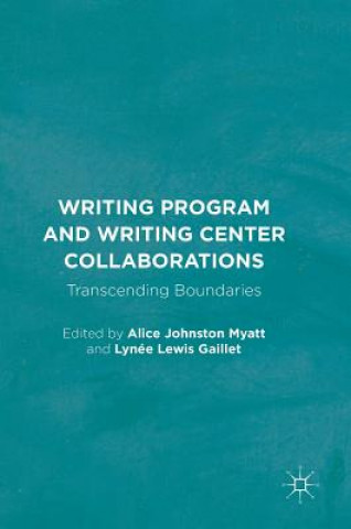 Knjiga Writing Program and Writing Center Collaborations Alice Johnston Myatt