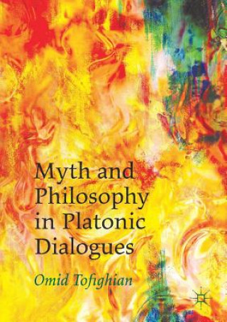 Könyv Myth and Philosophy in Platonic Dialogues Omid Tofighian