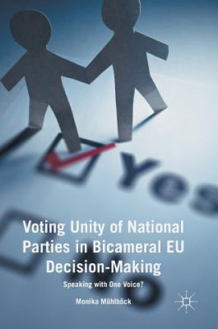 Kniha Voting Unity of National Parties in Bicameral EU Decision-Making Monika Mühlböck