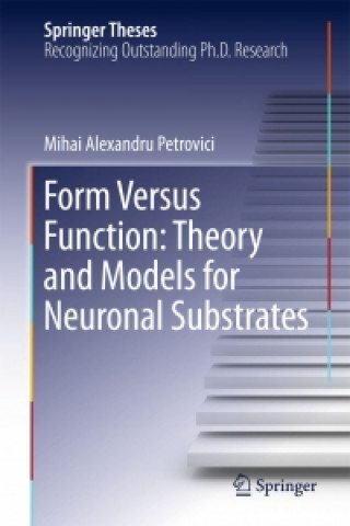 Kniha Form Versus Function: Theory and Models for Neuronal Substrates Mihai Alexandru Petrovici