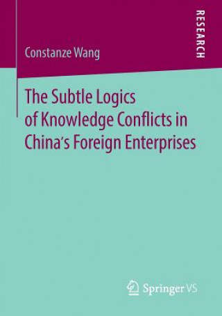 Carte Subtle Logics of Knowledge Conflicts in China's Foreign Enterprises Constanze Wang