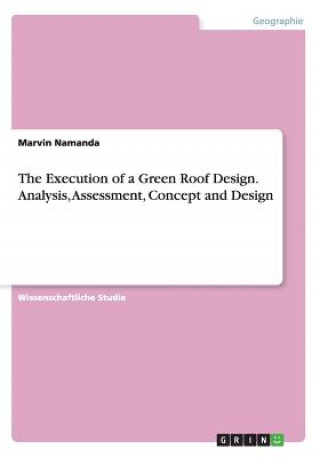 Carte Execution of a Green Roof Design. Analysis, Assessment, Concept and Design Marvin Namanda