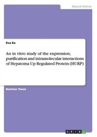Book An in vitro study of the expression, purification and intramolecular interactions of Hepatoma Up Regulated Protein (HURP) Eva Ka