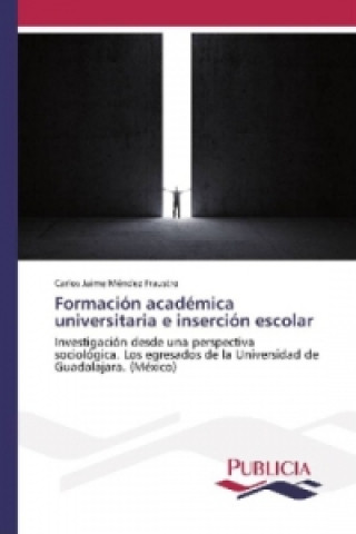 Kniha Formación académica universitaria e inserción escolar Carlos Jaime Méndez Fraustro