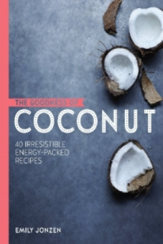 Könyv Goodness of Coconut: 40 Irresistible Energy-Packed Recipes Emily Jonzen