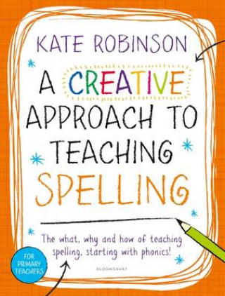 Książka Creative Approach to Teaching Spelling: The what, why and how of teaching spelling, starting with phonics Kate Robinson