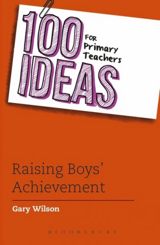 Könyv 100 Ideas for Primary Teachers: Raising Boys' Achievement Gary Wilson