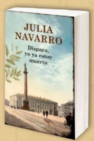 Kniha Dispara, yo ya estoy muerto / Shoot, I'm Already Dead Julia Navarro