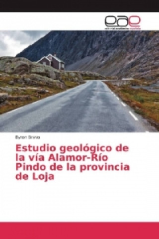 Buch Estudio geológico de la vía Alamor-Río Pindo de la provincia de Loja Byron Bravo