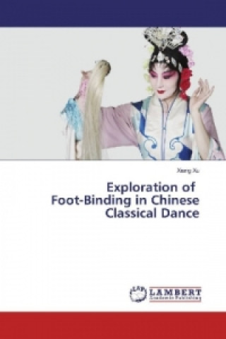 Kniha Exploration of Foot-Binding in Chinese Classical Dance Xiang Xu