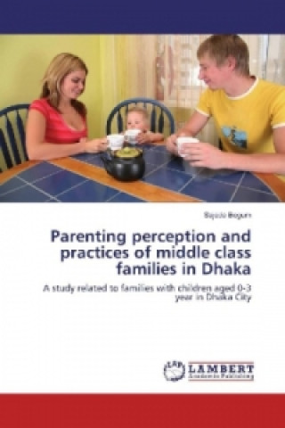 Buch Parenting perception and practices of middle class families in Dhaka Sajeda Begum