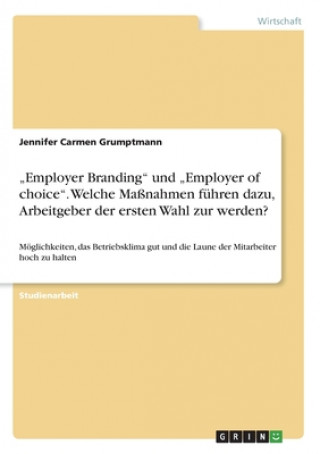 Kniha "Employer Branding und "Employer of choice. Welche Massnahmen fuhren dazu, Arbeitgeber der ersten Wahl zur werden? Jennifer Carmen Grumptmann