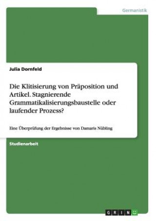 Könyv Die Klitisierung von Präposition und Artikel. Stagnierende Grammatikalisierungsbaustelle oder laufender Prozess? Julia Dornfeld