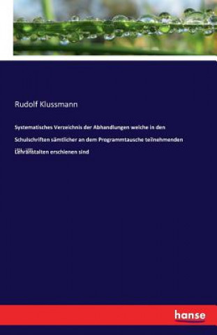 Kniha Systematisches Verzeichnis der Abhandlungen welche in den Schulschriften samtlicher an dem Programmtausche teilnehmenden Lehranstalten erschienen sind Rudolf Klussmann