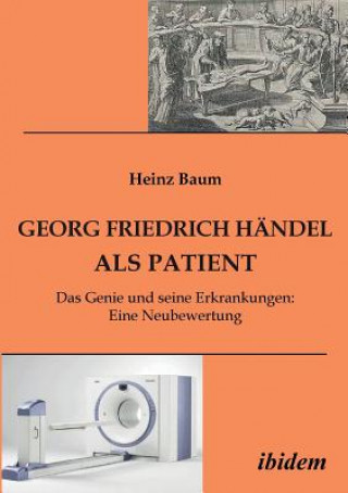 Carte Georg Friedrich Handel als Patient. Das Genie und seine Erkrankungen. Eine Neubewertung Heinz Baum