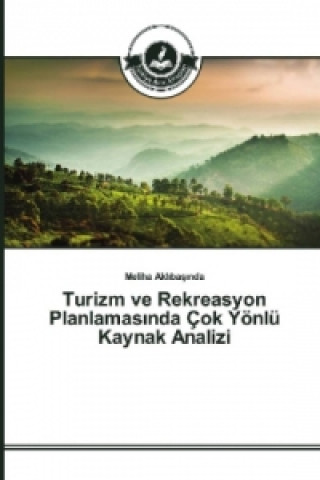Kniha Turizm ve Rekreasyon Planlamas_nda Çok Yönlü Kaynak Analizi Meliha Aklibasinda