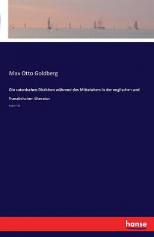 Książka catonischen Distichen wahrend des Mittelalters in der englischen und franzoesischen Literatur Max Otto Goldberg