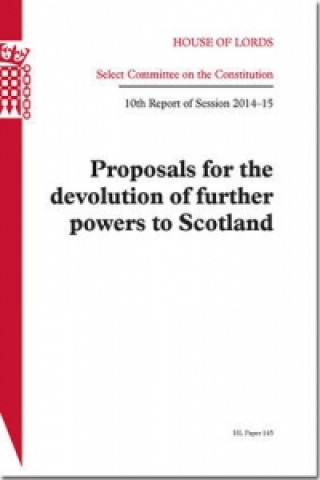 Kniha Proposals for the Devolution of Further Powers to Scotland Great Britain: Parliament: House of Lords: Select Committee on the Constitution