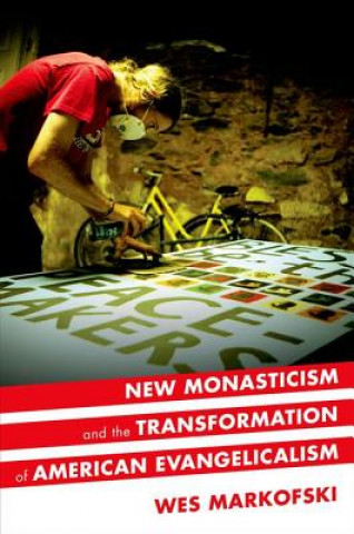 Książka New Monasticism and the Transformation of American Evangelicalism Wes Markofski