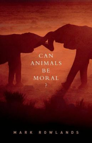 Kniha Can Animals Be Moral? Mark Rowlands