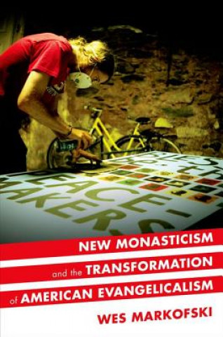 Книга New Monasticism and the Transformation of American Evangelicalism Wes Markofski