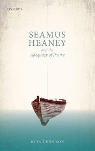 Kniha Seamus Heaney and the Adequacy of Poetry John Dennison