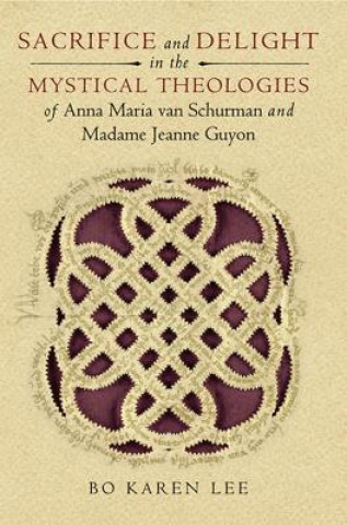 Carte Sacrifice and Delight in the Mystical Theologies of Anna Maria van Schurman and Madame Jeanne Guyon Bo Karen Lee