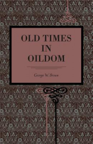 Kniha Old Times in Oildom George W. Brown