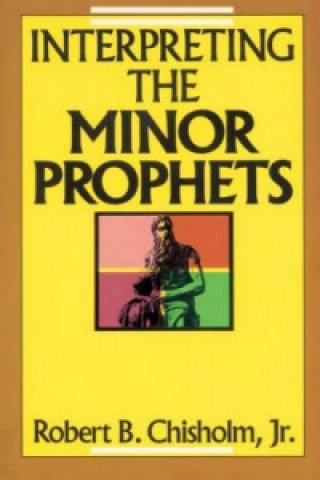 Carte Interpreting the Minor Prophets Robert B. Chisholm