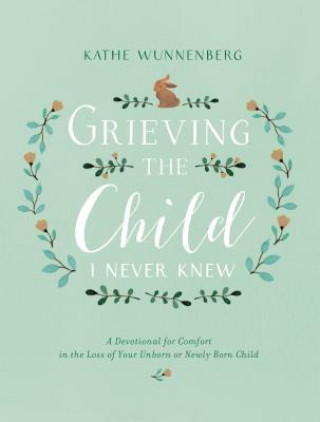 Kniha Grieving the Child I Never Knew Kathe Wunnenberg