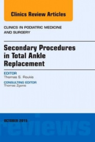 Könyv Secondary Procedures in Total Ankle Replacement, An Issue of Clinics in Podiatric Medicine and Surgery Roukis