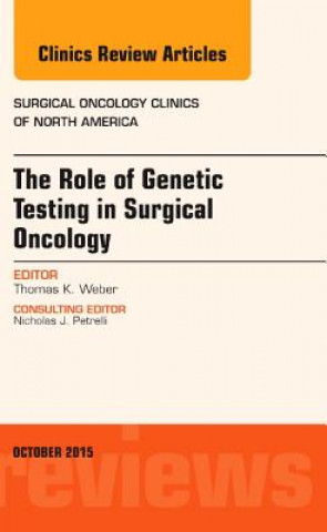 Könyv Role of Genetic Testing in Surgical Oncology, An Issue of Surgical Oncology Clinics of North America Thomas Weber