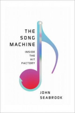 Book Song Machine - Inside the Hit Factory John Seabrook