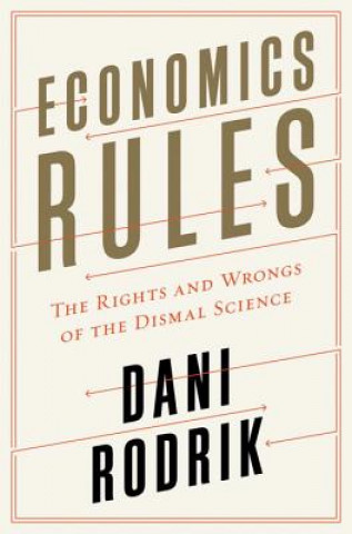 Книга Economics Rules - The Rights and Wrongs of the Dismal Science Dani Rodrik