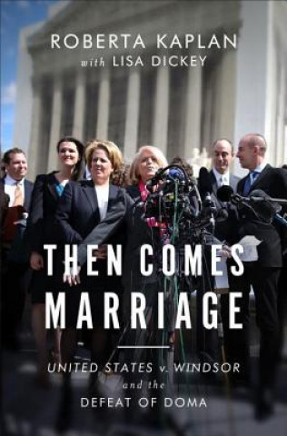 Carte Then Comes Marriage - United States v. Windsor and the Defeat of DOMA Roberta Kaplan
