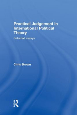 Kniha Practical Judgement in International Political Theory Chris Brown