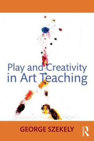 Könyv Play and Creativity in Art Teaching George Szekely