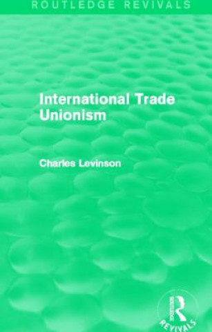 Книга International Trade Unionism (Routledge Revivals) Charles Levinson