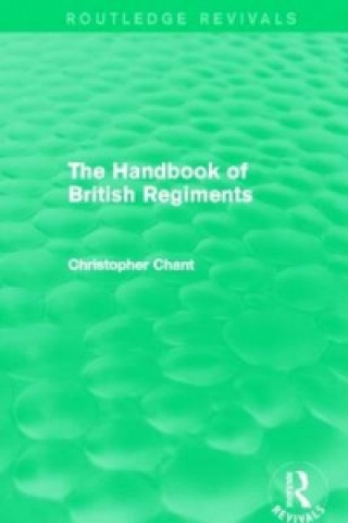 Kniha Handbook of British Regiments (Routledge Revivals) Christopher Chant