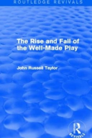 Carte Rise and Fall of the Well-Made Play (Routledge Revivals) John Russell Taylor