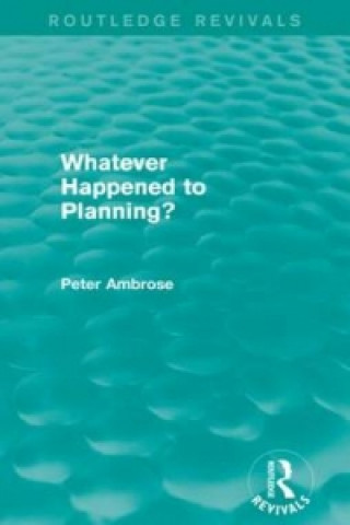 Carte What Happened to Planning? (Routledge Revivals) Peter Ambrose