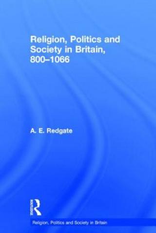 Könyv Religion, Politics and Society in Britain, 800-1066 Redgate