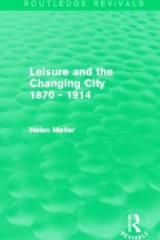 Carte Leisure and the Changing City 1870 - 1914 (Routledge Revivals) Helen Meller