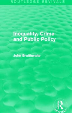 Knjiga Inequality, Crime and Public Policy (Routledge Revivals) John Braithwaite