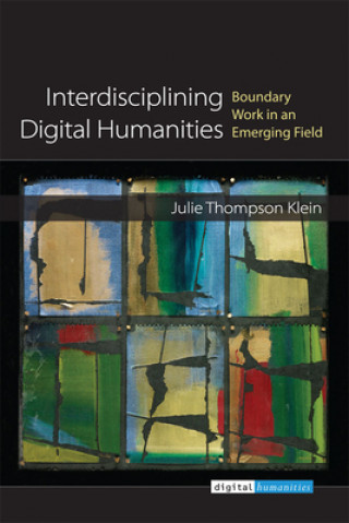 Knjiga Interdisciplining Digital Humanities Julie Thompson Klein