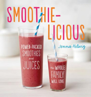 Book Smoothie-Licious: Power-Packed Smoothies and Juices the Whole Family Will Love Jenna Helwig