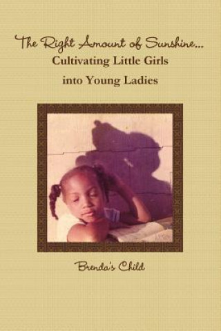 Kniha Right Amount of Sunshine...Cultivating Little Girls into Young Ladies Brenda's Child